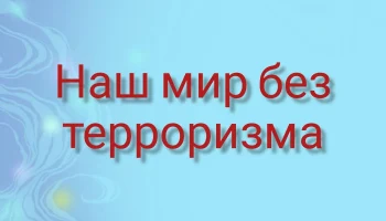 «Наш мир без терроризма» «Наш мир без терроризма»