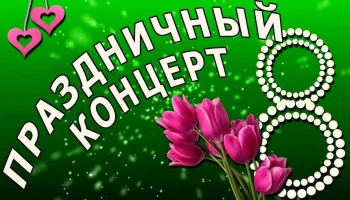 " О, женщина, вам имя-совершенство"-праздничный концерт.